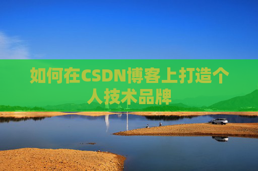 如何在CSDN博客上打造个人技术品牌